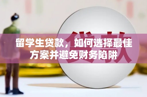 嘉善留学生贷款，如何选择最佳方案并避免财务陷阱