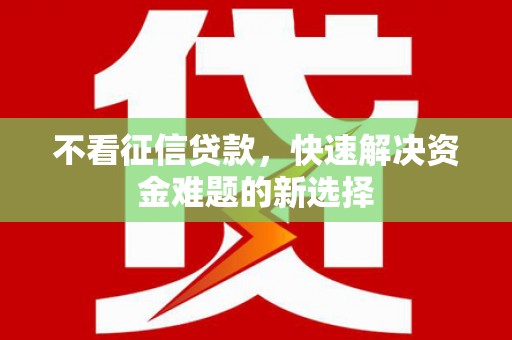 嘉善不看征信贷款，快速解决资金难题的新选择
