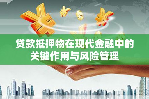 嘉善贷款抵押物在现代金融中的关键作用与风险管理