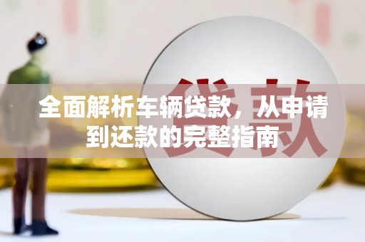 嘉善全面解析车辆贷款，从申请到还款的完整指南