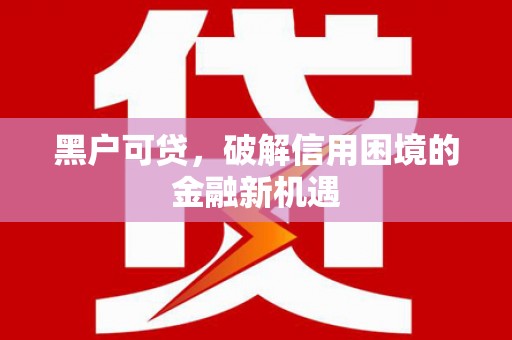 嘉善黑户可贷，破解信用困境的金融新机遇