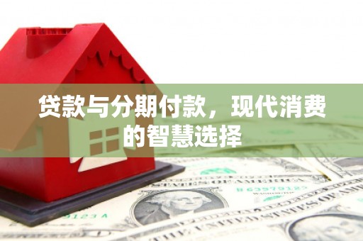 嘉善贷款与分期付款，现代消费的智慧选择