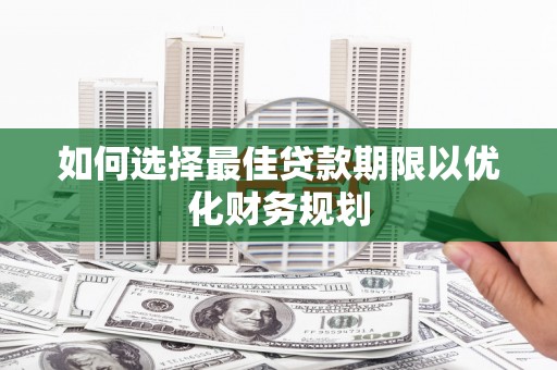 嘉善如何选择最佳贷款期限以优化财务规划