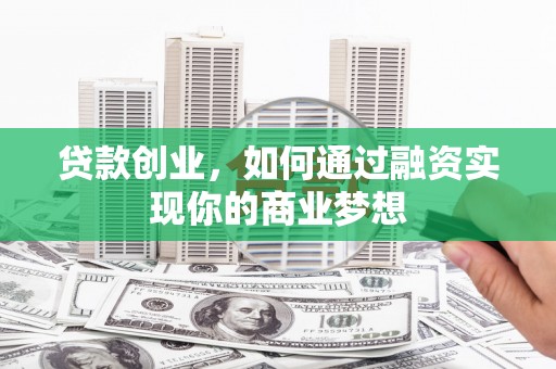 嘉善贷款创业，如何通过融资实现你的商业梦想