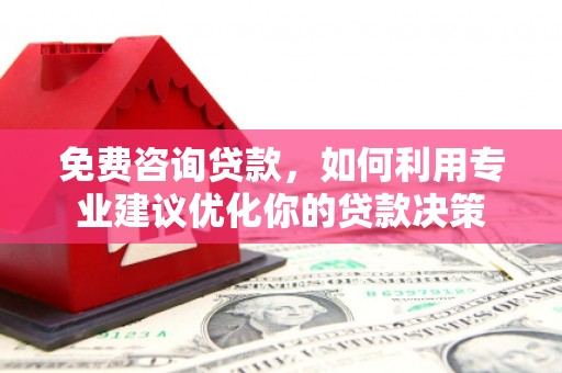 嘉善免费咨询贷款，如何利用专业建议优化你的贷款决策