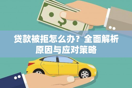 嘉善贷款被拒怎么办？全面解析原因与应对策略